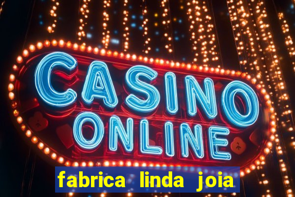 fabrica linda joia vitoria conquista bahia